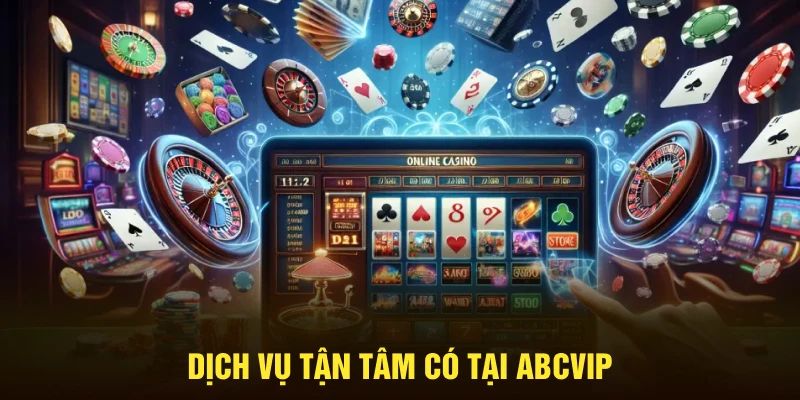 Dịch vụ tận tâm có tại ABCVIP