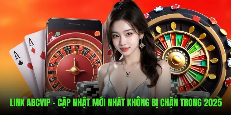 Link ABCVIP - Update Mới Nhất Không Bị Hạn Chế Trong 2025