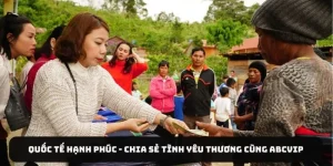 Quốc Tế Hạnh Phúc - Chia Sẻ Tình Yêu Thương Cùng ABCVIP